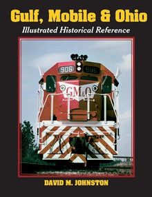 Gulf, Mobile & Ohio: Illustrated Historical Reference by David M. Johnston