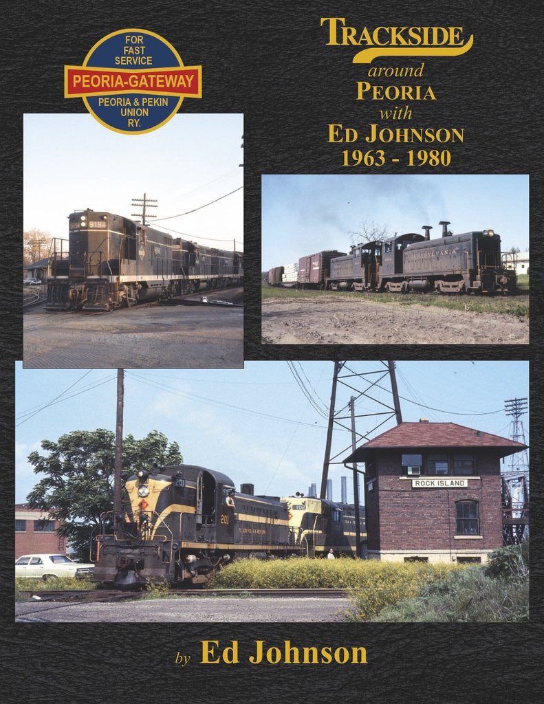 Morning Sun Books 1629 Trackside Around Peoria with Ed Johnson 1963-1980
